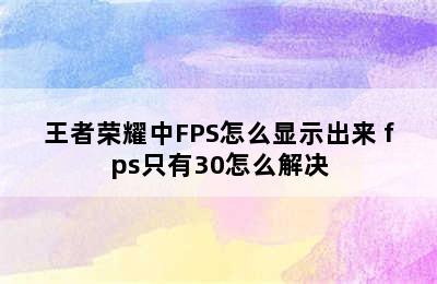 王者荣耀中FPS怎么显示出来 fps只有30怎么解决